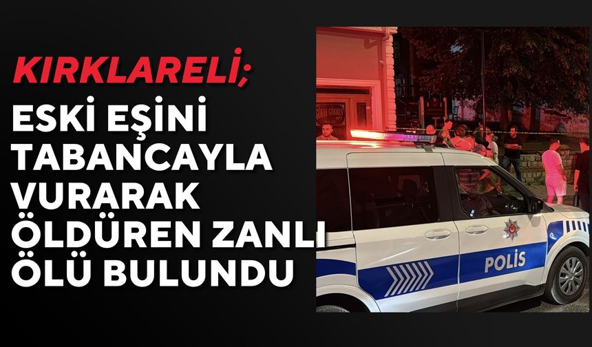 Kırklareli; Eski Eşini Tabancayla Vurarak Öldüren Zanlı Ölü Bulundu