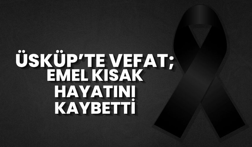 Üsküp’te Vefat: Emel Kısak Hayatını Kaybetti
