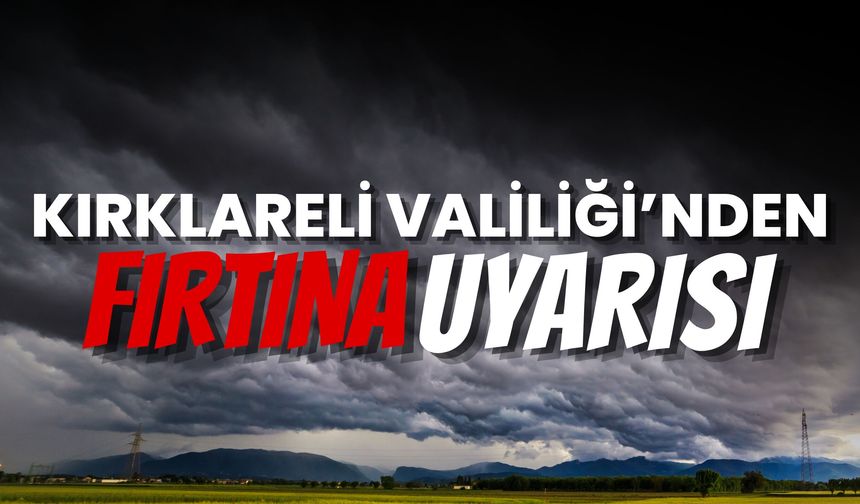 Kırklareli Valiliği’nden Fırtına Uyarısı
