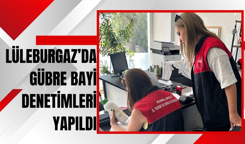 Lüleburgaz’da Gübre Bayi Denetimleri Yapıldı