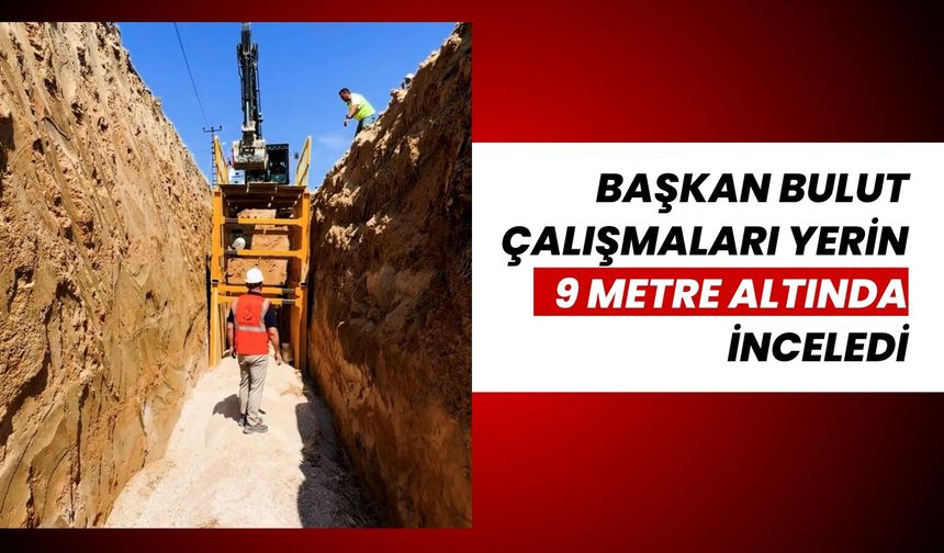 Başkan Bulut Çalışmaları Yerin 9 Metre Altında İnceledi