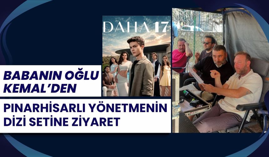 Babanın Oğlu Kemal’den Pınarhisarlı Yönetmenin Dizi Setine Ziyaret