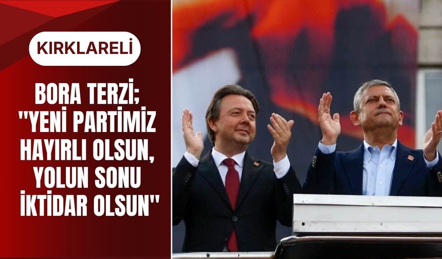 Bora Terzi; "Yeni Partimiz Hayırlı Olsun, Yolun Sonu İktidar Olsun"