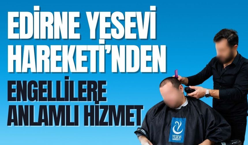 Edirne Yesevi Hareketi’nden Engellilere Anlamlı Hizmet