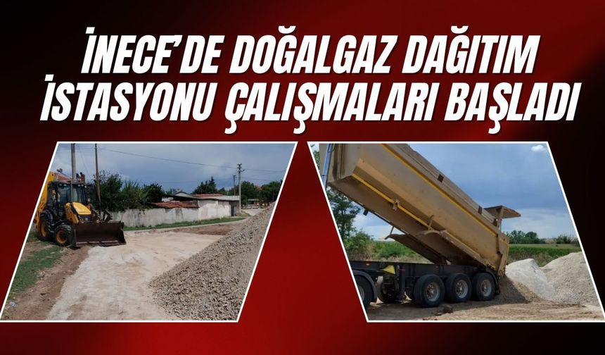 İnece’de Doğalgaz Dağıtım İstasyonu Çalışmaları Başladı