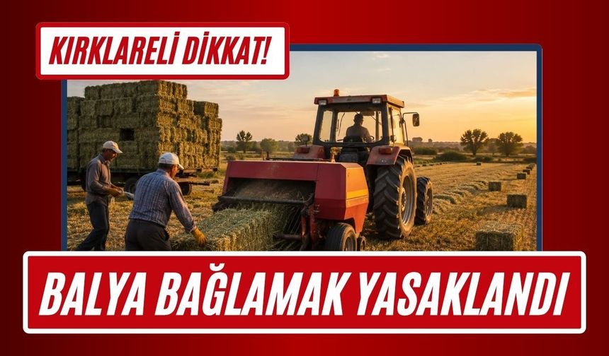 KIRKLARELİ DİKKAT! Balya Bağlamak Yasaklandı