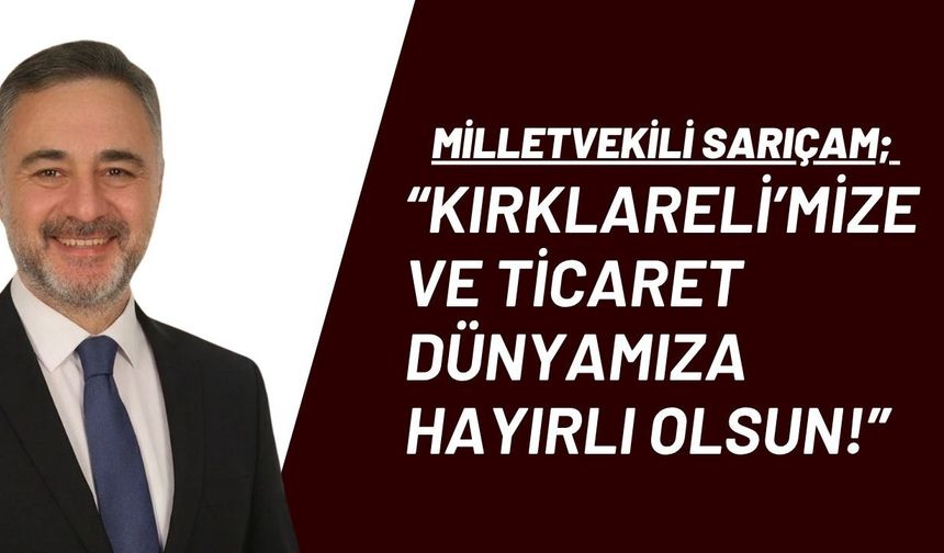 Milletvekili Sarıçam; “Kırklareli’mize Ve Ticaret Dünyamıza Hayırlı Olsun!”
