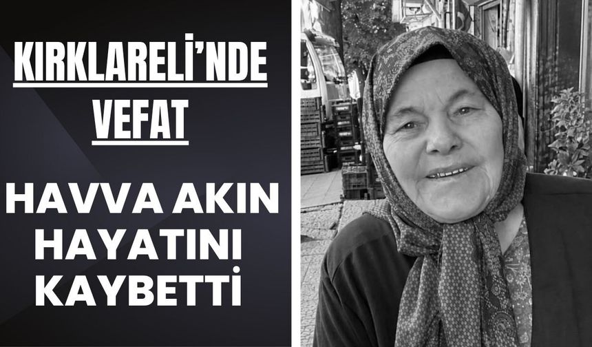 Kırklareli'nin Tanınan İsimlerinden Havva Akın Yaşamını Yitirdi
