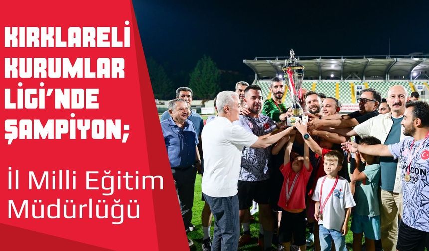 KIRKLARELİ KURUMLAR LİGİ’NDE ŞAMPİYON; İl Milli Eğitim Müdürlüğü