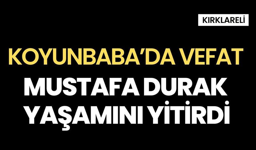 KOYUNBABA’DA VEFAT; Mustafa Durak Yaşamını Yitirdi