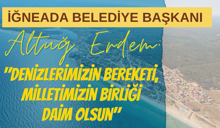 İğneada Belediye Başkanı Altuğ Erdem: "Denizlerimizin Bereketi, Milletimizin Birliği Daim Olsun"