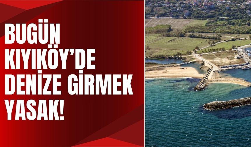Bugün Kıyıköy’de Denize Girmek Yasak!