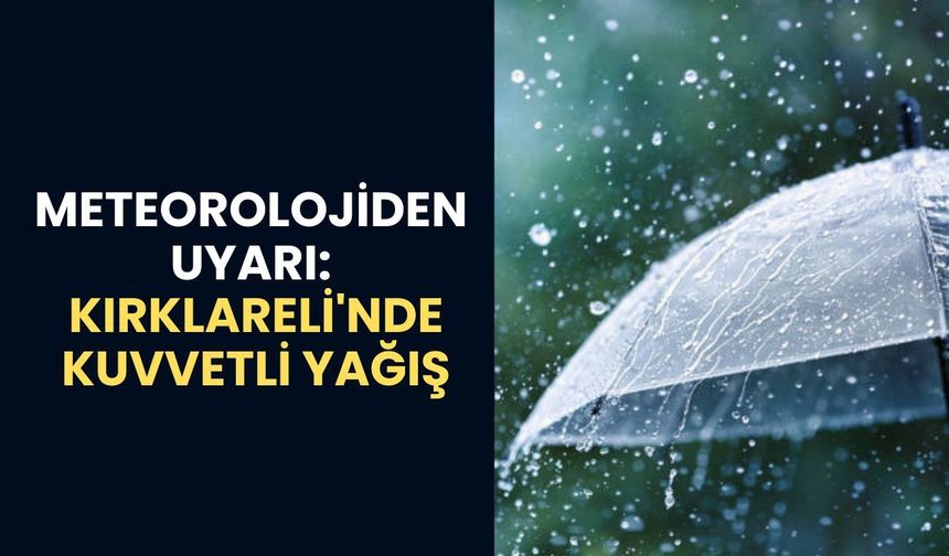 METEOROLOJİDEN UYARI: Yarın Kırklareli'nde Kuvvetli Yağış