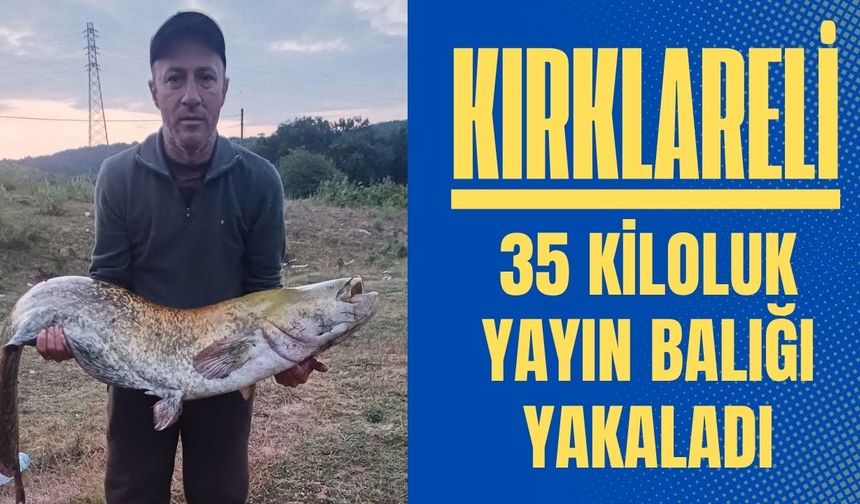 KIRKLARELİ; 35 Kiloluk Yayın Balığı Yakaladı