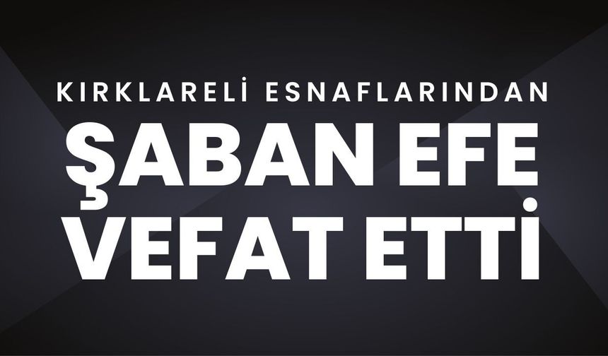 Kırklareli Esnaflarından Şaban Efe Vefat Etti