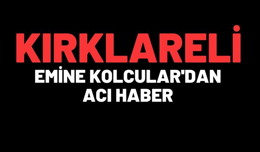 Emine Kolcular'dan Acı Haber