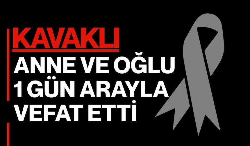 KAVAKLI; Anne Ve Oğlu 1 Gün Arayla Vefat Etti