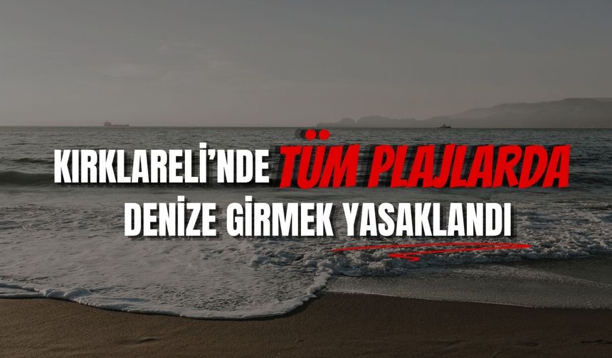 Kırklareli’nde Tüm Plajlarda Denize Girmek Yasaklandı