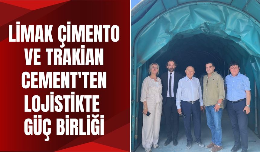 Limak Çimento ve Trakian Cement'ten Lojistikte Güç Birliği