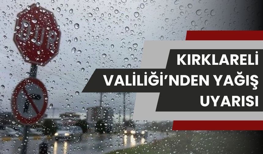 Kırklareli Valiliği'nden Yağış Uyarısı