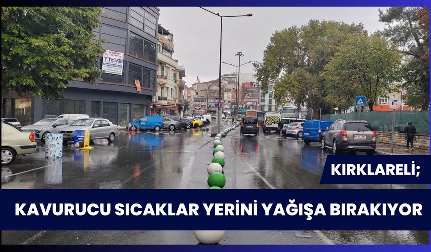 Kırklareli; Kavurucu Sıcaklar Yerini Yağışa Bırakıyor