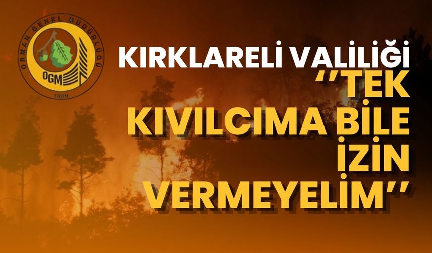 Kırklareli Valiliği; “Tek Kıvılcıma Bile İzin Vermeyelim”
