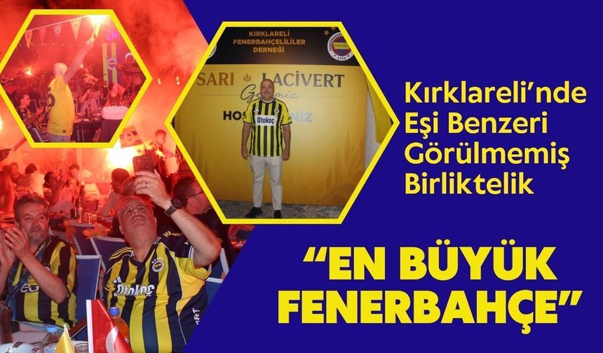 Kırklareli’nde Eşi Benzeri Görülmemiş Birliktelik “En Büyük Fenerbahçe”