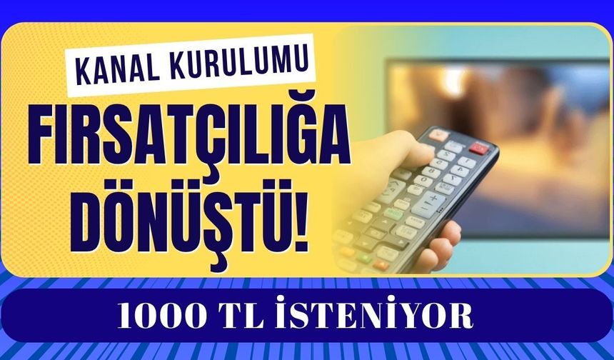 Kanal Kurulumu Fırsatçılığa Dönüştü! 1000 TL İsteniyor