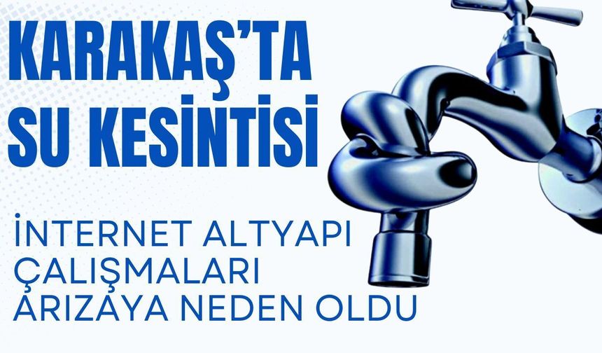 Karakaş’ta Su Kesintisi! İnternet Altyapı Çalışmaları Arızaya Neden Oldu