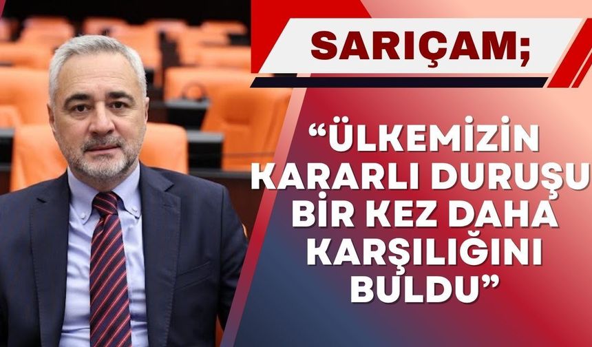 Sarıçam, “Ülkemizin Kararlı Duruşu Bir Kez Daha Karşılığını Buldu”