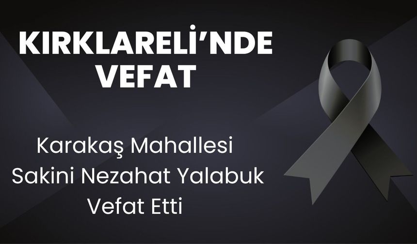 Karakaş Mahallesi Sakini Nezahat Yalabuk Vefat Etti