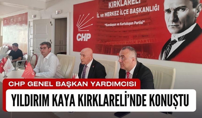 CHP Genel Başkan Yardımcısı Yıldırım Kaya Kırklareli’nde Konuştu