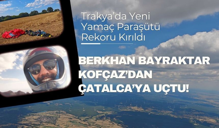 Trakya’da Yeni Yamaç Paraşütü Rekoru; Kofçaz’dan Çatalca’ya Uçtu!