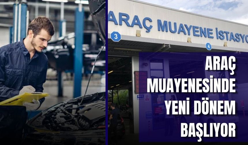 Araç Muayenesinde Yeni Dönem Başlıyor
