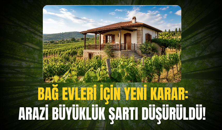 Bağ Evleri İçin Yeni Karar: Arazi Büyüklük Şartı Düşürüldü!