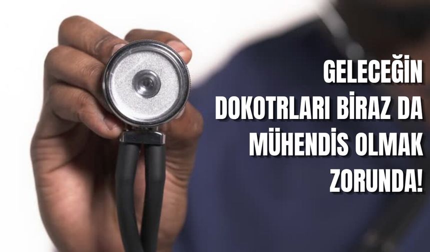 Geleceğin Doktoru Biraz Da Mühendis Olmak Zorunda!