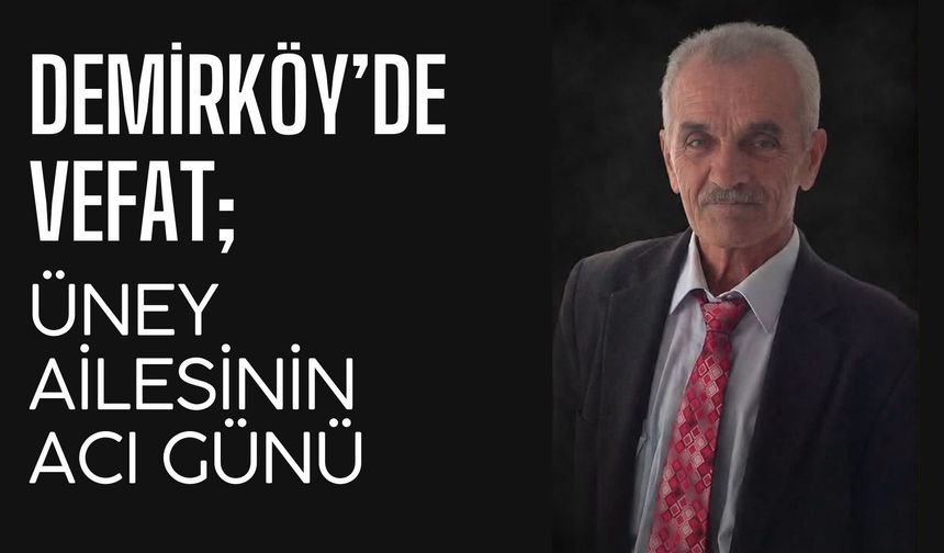 Demirköy’de Vefat: Üney Ailesinin Acı Günü