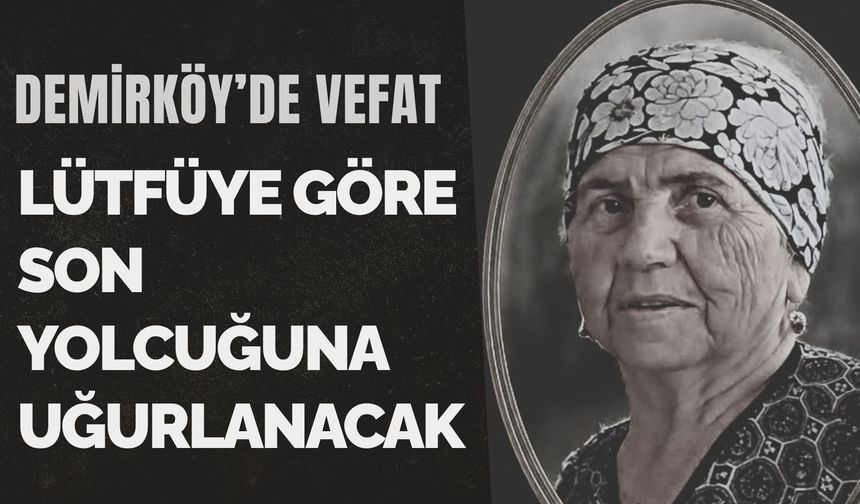 Demirköy'de Vefat: Lütfüye Göre Son Yolcuğuna Uğurlanacak