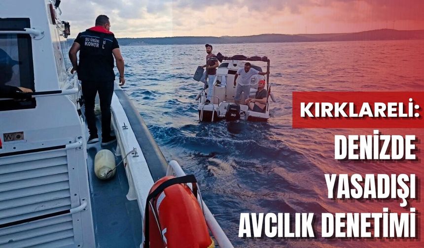 Kırklareli: Denizde Yasa dışı Avcılık Denetimi