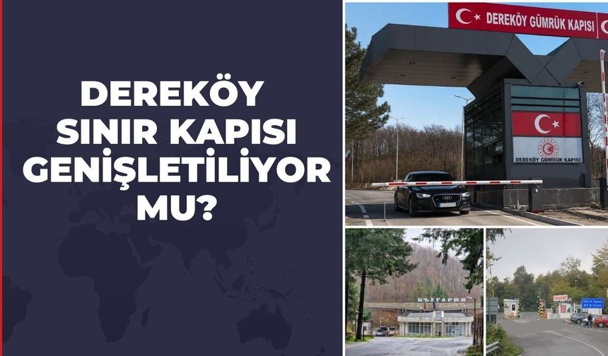 Dereköy Sınır Kapısı Genişletiliyor Mu?
