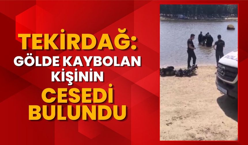 Tekirdağ: Gölde Kaybolan Kişinin Cesedi Bulundu