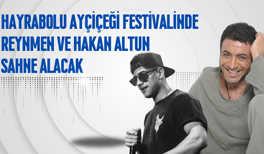 Hayrabolu Ayçiçeği Festivali’nde Reynmen ve Hakan Altun Sahne Alacak