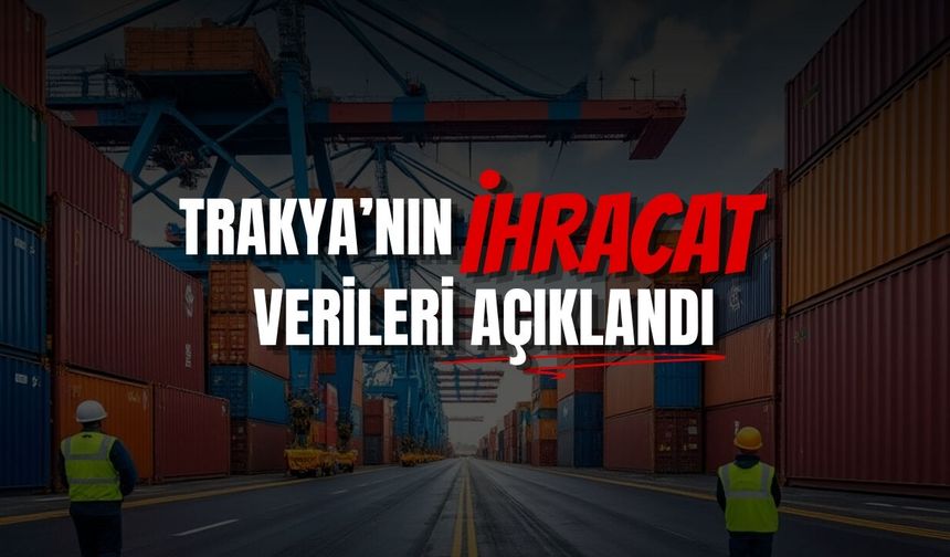 Trakya’nın İhracat Verileri Açıklandı