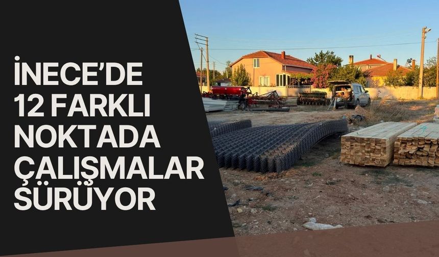 İnece’de 12 Farklı Noktada Çalışmalar Sürüyor