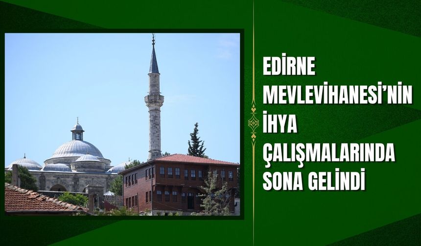 Edirne Mevlevihanesi'nin İhya Çalışmalarında Sona Gelindi