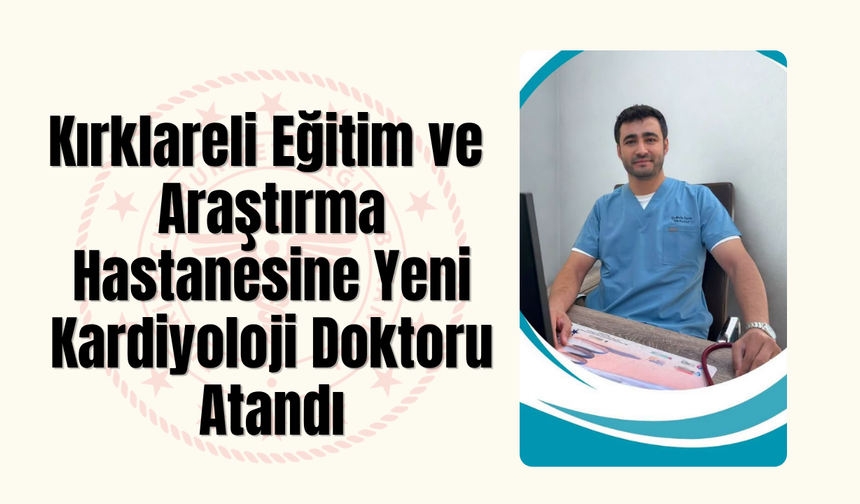 Kırklareli Eğitim Araştırma Hastanesine Yeni Kardiyoloji Doktoru Atandı