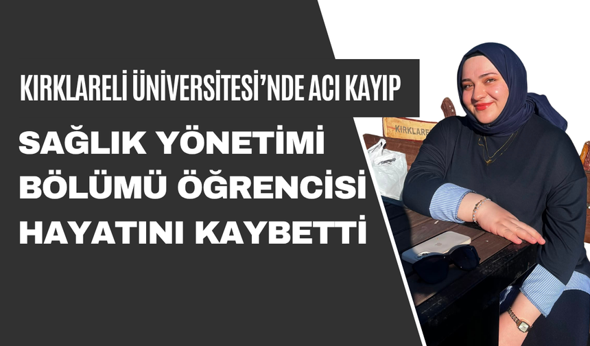 Kırklareli Üniversitesi’nde Acı Kayıp: Sağlık Yönetimi Bölümü Öğrencisi Hayatını Kaybetti