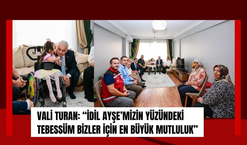 Vali Turan: “İdil Ayşe’mizin Yüzündeki Tebessüm Bizler İçin En Büyük Mutluluk”