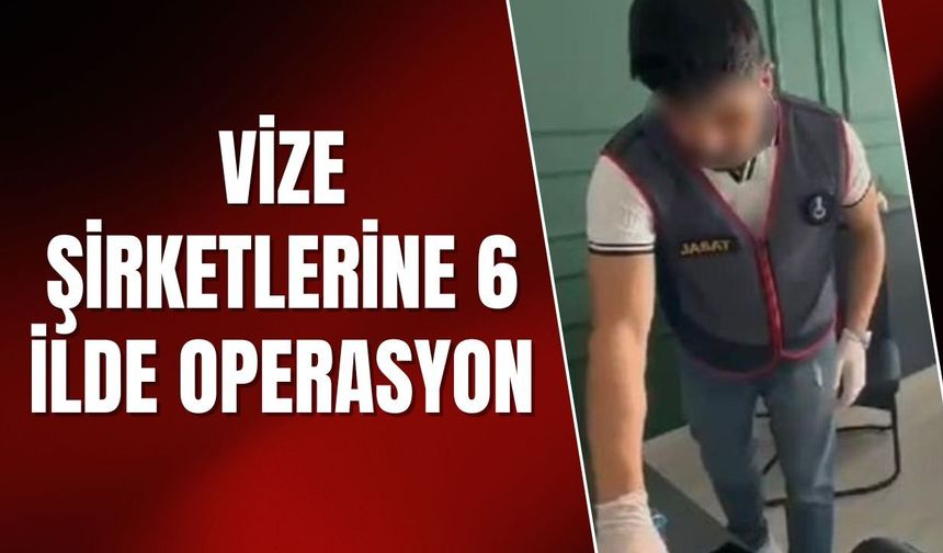 Vize Şirketlerine 6 İlde Operasyon