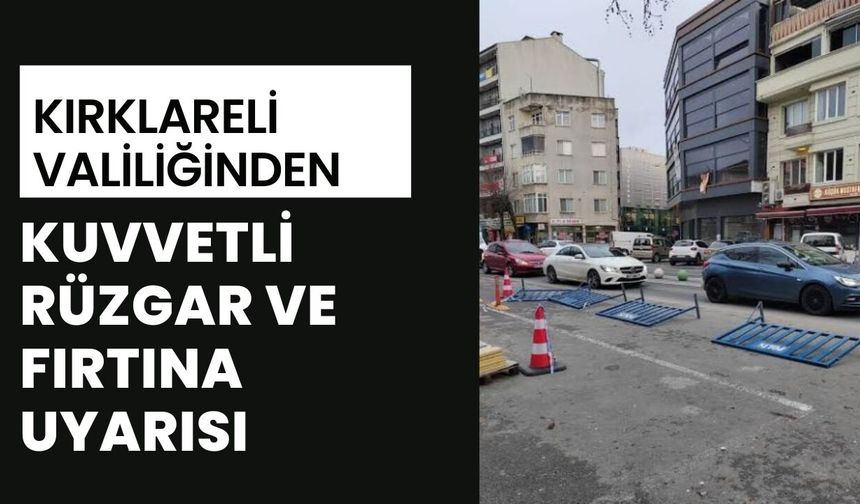 Kırklareli Valiliğinden Kuvvetli Rüzgar ve Fırtına Uyarısı